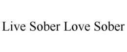 LIVE SOBER LOVE SOBER trademark
