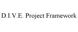 D.I.V.E. PROJECT FRAMEWORK trademark