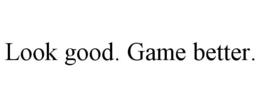 LOOK GOOD. GAME BETTER. trademark