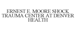 ERNEST E. MOORE SHOCK TRAUMA CENTER AT DENVER HEALTH trademark