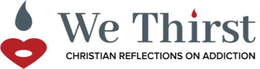 WE THIRST CHRISTIAN REFLECTIONS ON ADDICTION trademark