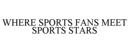 WHERE SPORTS FANS MEET SPORTS STARS trademark