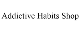 ADDICTIVE HABITS SHOP trademark