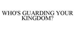 WHO'S GUARDING YOUR KINGDOM? trademark