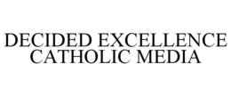 DECIDED EXCELLENCE CATHOLIC MEDIA trademark
