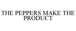 THE PEPPERS MAKE THE PRODUCT trademark