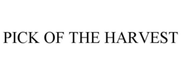 PICK OF THE HARVEST trademark