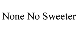 NONE NO SWEETER trademark