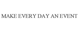 MAKE EVERY DAY AN EVENT trademark