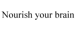NOURISH YOUR BRAIN trademark