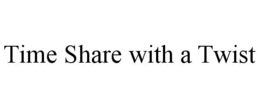 TIME SHARE WITH A TWIST trademark
