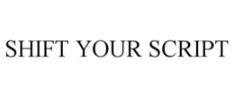 SHIFT YOUR SCRIPT trademark