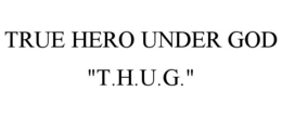 TRUE HERO UNDER GOD "T.H.U.G." trademark