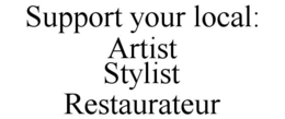 SUPPORT YOUR LOCAL: ARTIST STYLIST RESTAURATEUR trademark