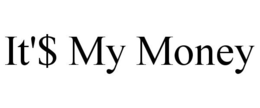 IT'$ MY MONEY trademark