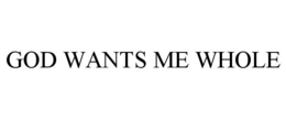GOD WANTS ME WHOLE trademark