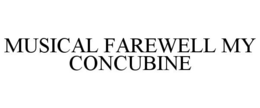 MUSICAL FAREWELL MY CONCUBINE trademark