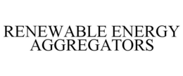 RENEWABLE ENERGY AGGREGATORS trademark