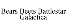 BEARS BEETS BATTLESTAR GALACTICA trademark
