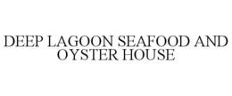DEEP LAGOON SEAFOOD AND OYSTER HOUSE trademark
