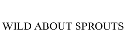 WILD ABOUT SPROUTS trademark