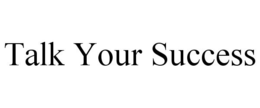 TALK YOUR SUCCESS trademark