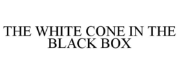THE WHITE CONE IN THE BLACK BOX trademark