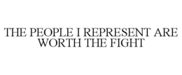 THE PEOPLE I REPRESENT ARE WORTH THE FIGHT trademark