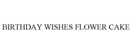 BIRTHDAY WISHES FLOWER CAKE trademark