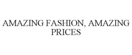 AMAZING FASHION, AMAZING PRICES trademark