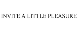 INVITE A LITTLE PLEASURE trademark