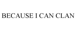 BECAUSE I CAN CLAN trademark