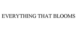 EVERYTHING THAT BLOOMS trademark