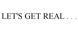 LET'S GET REAL . . . trademark