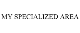 MY SPECIALIZED AREA trademark