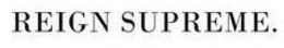 REIGN SUPREME. trademark