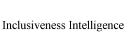 INCLUSIVENESS INTELLIGENCE trademark