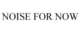 NOISE FOR NOW trademark