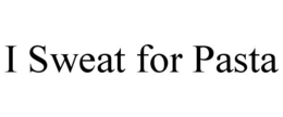 I SWEAT FOR PASTA trademark
