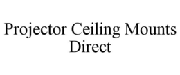 PROJECTOR CEILING MOUNTS DIRECT trademark