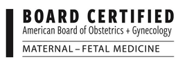 BOARD CERTIFIED AMERICAN BOARD OF OBSTETRICS + GYNECOLOGY MATERNAL-FETAL MEDICINE trademark