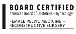 BOARD CERTIFIED AMERICAN BOARD OF OBSTETRICS + GYNECOLOGY FEMALE PELVIC MEDICINE + RECONSTRUCTIVE SURGERY trademark