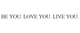 BE YOU. LOVE YOU. LIVE YOU. trademark