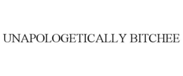 UNAPOLOGETICALLY BITCHEE trademark