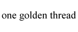 ONE GOLDEN THREAD trademark