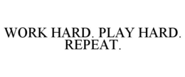WORK HARD. PLAY HARD. REPEAT. trademark