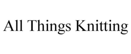 ALL THINGS KNITTING trademark