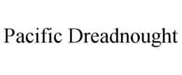 PACIFIC DREADNOUGHT trademark