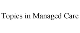TOPICS IN MANAGED CARE trademark