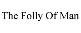 THE FOLLY OF MAN trademark